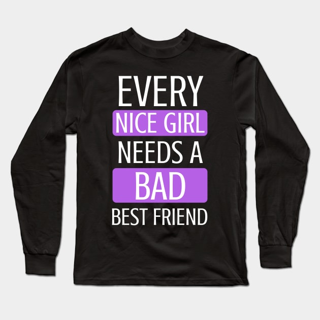 Every Nice Girl Needs A Bad Best Friend to BFF - Gift For Friends Forever Long Sleeve T-Shirt by giftideas